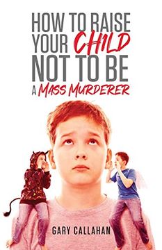 portada How to Raise Your Child not to be a Mass Murderer 