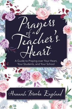 portada Prayers of a Teacher's Heart: A Guide to Praying over Your Heart, Your Students, and Your School (en Inglés)