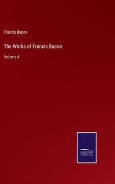 portada The Works of Francis Bacon: Volume 4 (in English)