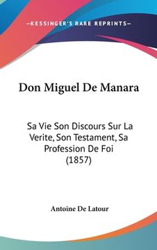 portada Don Miguel De Manara: Sa Vie Son Discours Sur La Verite, Son Testament, Sa Profession De Foi (1857) (en Francés)