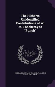 portada The Hitherto Unidentified Contributions of W. M. Thackeray to "Punch" (in English)