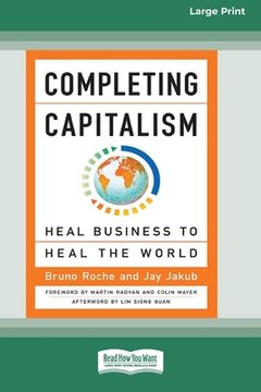 portada Completing Capitalism: Heal Business to Heal the World [16 Pt Large Print Edition] (en Inglés)