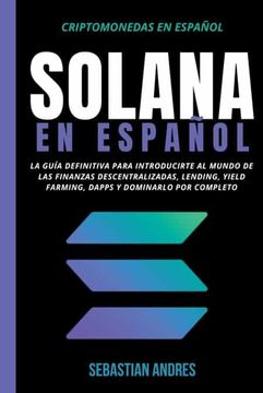portada Solana en Español: La guía definitiva para introducirte al mundo de las finanzas descentralizadas, Lending, Yield Farming, Dapps y domina