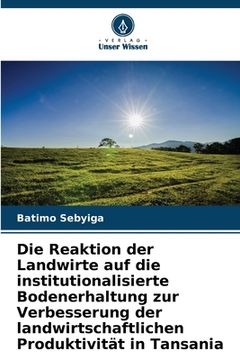 portada Die Reaktion der Landwirte auf die institutionalisierte Bodenerhaltung zur Verbesserung der landwirtschaftlichen Produktivität in Tansania (in German)