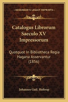 portada Catalogus Librorum Saeculo XV Impressorum: Quotquot In Bibliotheca Regia Hagana Asservantur (1856) (in Latin)