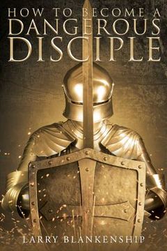 portada How To Become a Dangerous Disciple (en Inglés)