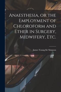 portada Anaesthesia, or the Employment of Chloroform and Ether in Surgery, Midwifery, Etc. (in English)