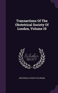 portada Transactions Of The Obstetrical Society Of London, Volume 19 (en Inglés)