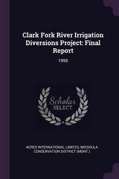 portada Clark Fork River Irrigation Diversions Project: Final Report: 1995 (en Inglés)