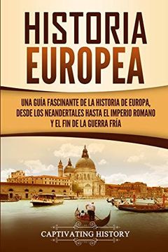 portada Historia Europea: Una Guía Fascinante de la Historia de Europa, Desde los Neandertales Hasta el Imperio Romano y el fin de la Guerra Fría