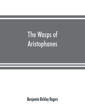 portada The wasps of Aristophanes: acted at the Lenæan Festival, B.C. 422 (en Inglés)