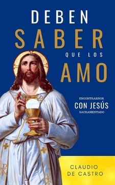 portada "Deben Saber que los Amo": Encontrarnos con Jesús Sacramentado: 5 (Libros Eucarísticos) (in Spanish)