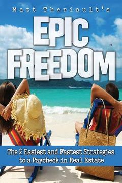 portada Epic Freedom: The 2 Easiest and Fastest Strategies to a Paycheck in Real Estate (en Inglés)