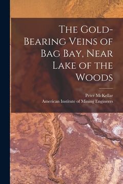 portada The Gold-bearing Veins of Bag Bay, Near Lake of the Woods [microform] (in English)