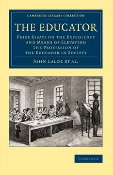 portada The Educator: Prize Essays on the Expediency and Means of Elevating the Profession of the Educator in Society (Cambridge Library Collection - Education) (en Inglés)