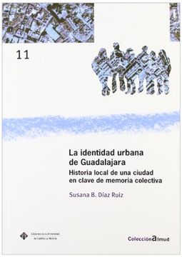 portada La identidad urbana de Guadalajara. Historia local de una ciudad en clave de memoria colectiva (ALMUD)