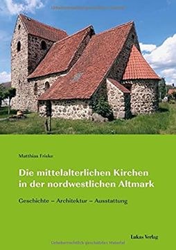 portada Die Mittelalterlichen Kirchen in der Nordwestlichen Altmark: Geschichte - Architektur - Ausstattung. Kirchen im Ländlichen Raum; Band 9 (en Alemán)