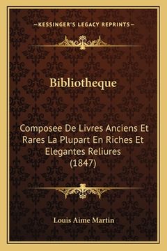 portada Bibliotheque: Composee De Livres Anciens Et Rares La Plupart En Riches Et Elegantes Reliures (1847) (en Francés)