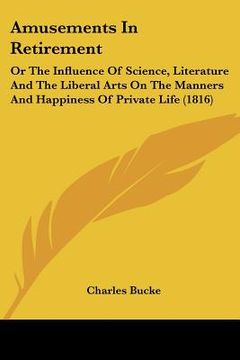 portada amusements in retirement: or the influence of science, literature and the liberal arts on the manners and happiness of private life (1816) (in English)