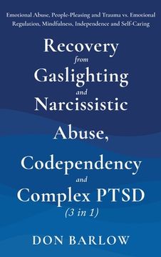 portada Recovery From Gaslighting & Narcissistic Abuse, Codependency & Complex Ptsd (3 in 1): Emotional Abuse, People-Pleasing and Trauma vs. Emotional Regulation, Mindfulness, Independence and Self-Caring (en Inglés)