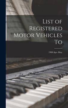 portada List of Registered Motor Vehicles To; 1908: Apr.-May (en Inglés)