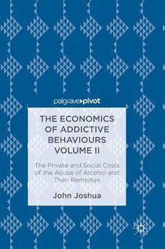 portada The Economics of Addictive Behaviours Volume II: The Private and Social Costs of the Abuse of Alcohol and Their Remedies (in English)