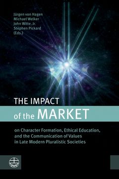 portada The Impact of the Market: On Character Formation, Ethical Education, and the Communication of Values in Late Modern Pluralistic Societies (en Inglés)