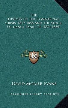 portada the history of the commercial crisis, 1857-1858 and the stock exchange panic of 1859 (1859) (en Inglés)