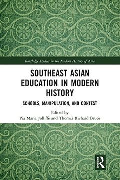 portada Southeast Asian Education in Modern History: Schools, Manipulation, and Contest (Routledge Studies in the Modern History of Asia) (en Inglés)