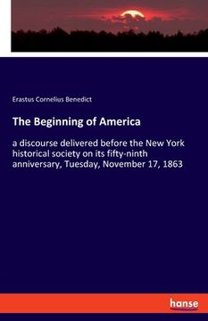 portada The Beginning of America: a discourse delivered before the New York historical society on its fifty-ninth anniversary, Tuesday, November 17, 186 (en Inglés)