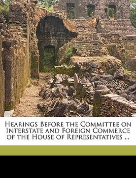 portada hearings before the committee on interstate and foreign commerce of the house of representatives ... (en Inglés)