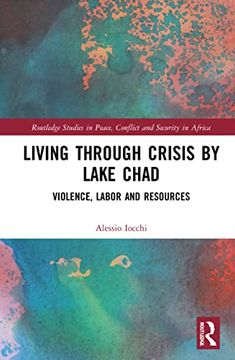 portada Living Through Crisis by Lake Chad: Violence, Labor and Resources (Routledge Studies in Peace, Conflict and Security in Africa) (en Inglés)