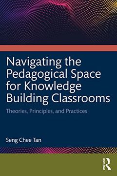 portada Navigating the Pedagogical Space for Knowledge Building Classrooms: Theories, Principles, and Practices (en Inglés)
