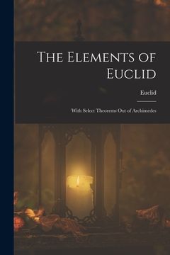 portada The Elements of Euclid; With Select Theorems Out of Archimedes (en Inglés)