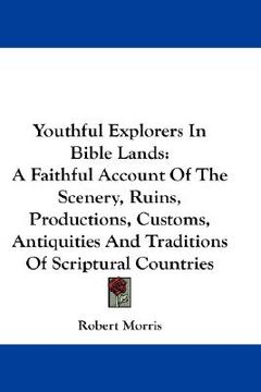 portada youthful explorers in bible lands: a faithful account of the scenery, ruins, productions, customs, antiquities and traditions of scriptural countries (en Inglés)