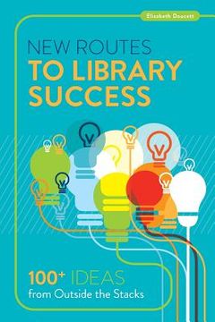 portada New Routes to Library Success: 100 Ideas From Outside the Stacks (in English)