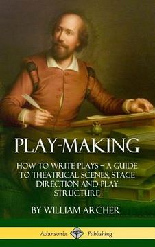 portada Play-Making: How to Write Plays - A Guide to Theatrical Scenes, Stage Direction and Play Structure (Hardcover)