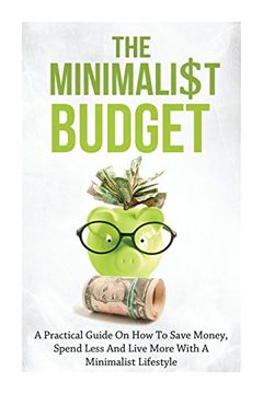 portada The Minimalist Budget: A Practical Guide On How To Save Money, Spend Less And Live More With A Minimalist Lifestyle (en Inglés)