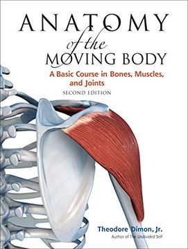 portada Anatomy of the Moving Body, Second Edition: A Basic Course in Bones, Muscles, and Joints (in English)