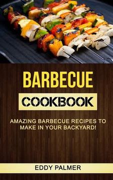 portada Barbecue Cookbook: Amazing Barbecue Recipes To Make in Your Backyard (in English)