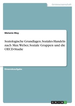 portada Soziologische Grundlagen. Soziales Handeln nach Max Weber, Soziale Gruppen und die OECD-Studie (en Alemán)
