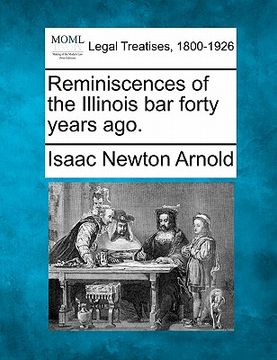 portada reminiscences of the illinois bar forty years ago. (in English)