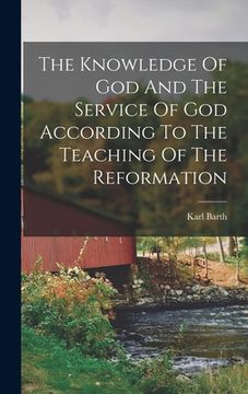 portada The Knowledge Of God And The Service Of God According To The Teaching Of The Reformation (in English)