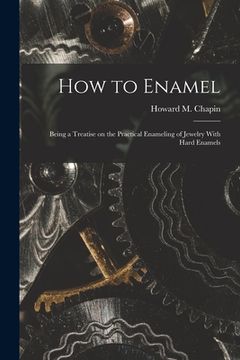 portada How to Enamel: Being a Treatise on the Practical Enameling of Jewelry With Hard Enamels (en Inglés)