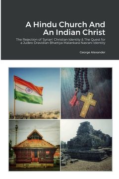 portada A Hindu Church And An Indian Christ: The Rejection of 'Syrian' Christian Identity & The Quest for a Judeo-Dravidian Bhartiya Malankara Nasrani Identit (en Inglés)