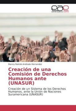 portada Creación de una Comisión de Derechos Humanos ante (UNASUR): Creación de un Sistema de los Derechos Humanos, ante la Unión de Naciones Suramericana (UNASUR)