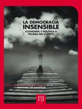 portada La Democracia Insensible. Economia Y Politica A Prueba Del Cuerpo (in Spanish)