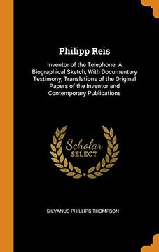 portada Philipp Reis: Inventor of the Telephone: A Biographical Sketch, With Documentary Testimony, Translations of the Original Papers of the Inventor and Contemporary Publications 