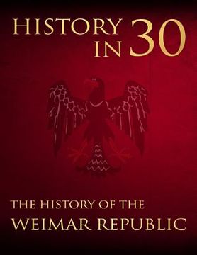 portada History in 30: The History of the Weimar Republic (en Inglés)
