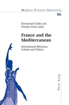 portada France and the Mediterranean: International Relations, Culture and Politics (en Inglés)